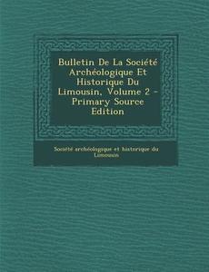 Bulletin de La Societe Archeologique Et Historique Du Limousin, Volume 2 edito da Nabu Press