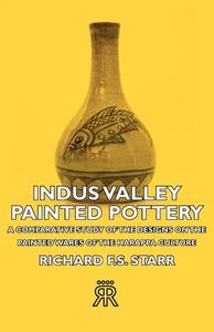 Indus Valley Painted Pottery - A Comparative Study of the Designs on the Painted Wares of the Harappa Culture di Richard F. S. Starr edito da Gilman Press