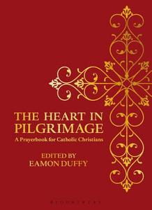The Heart in Pilgrimage di Eamon (University of Cambridge Duffy edito da Bloomsbury Publishing PLC