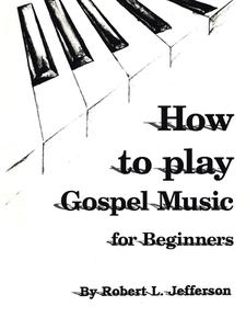 How to Play Gospel Music di Robert L. Jefferson edito da AuthorHouse