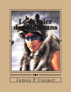 Le Dernier Des Mohicans di M. James Fenimore Cooper edito da Createspace