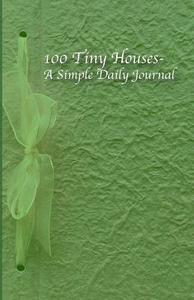 100 Tiny Houses- A Simple Daily Journal: Green Cover Version di Tricia Jacobs edito da Createspace Independent Publishing Platform