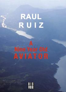 Raul Ruiz A Nine Year Old Aviator di Raul Ruiz edito da Cornerhouse Publications