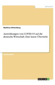 Auswirkungen von COVID-19 auf die deutsche Wirtschaft. Eine kurze Übersicht di Matthias Wittenberg edito da GRIN Verlag
