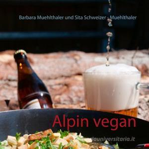 Alpin vegan di Barbara Muehlthaler, Sita Schweizer - Muehlthaler edito da Books on Demand