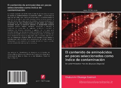 El contenido de aminoácidos en peces seleccionados como índice de contaminación di Olubunmi Olusoga Ezomoh edito da Edições Nosso Conhecimento