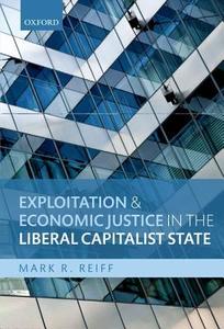 Exploitation and Economic Justice in the Liberal Capitalist State di Mark R. Reiff edito da OXFORD UNIV PR