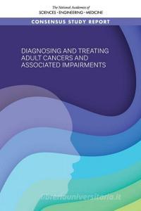 Diagnosing and Treating Adult Cancers and Associated Impairments di National Academies Of Sciences Engineeri, Health And Medicine Division, Board On Health Care Services edito da NATL ACADEMY PR