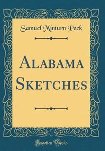 Alabama Sketches (Classic Reprint) di Samuel Minturn Peck edito da Forgotten Books