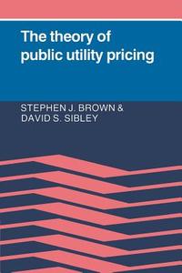 The Theory of Public Utility Pricing di Stephen Brown, David Allen Sibley edito da Cambridge University Press