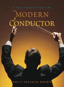 Dictionary for the Modern Conductor di Emily Freeman Brown edito da Rowman & Littlefield Publishers