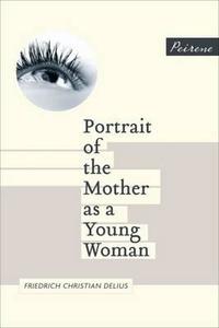 Portrait Of The Mother As A Young Woman di Friedrich Christian Delius edito da Peirene Press Ltd