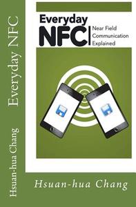 Everyday Nfc: Near Field Communication Explained di Hsuan-Hua Chang edito da Coach Seattle Incorporated