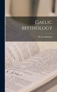 Gaelic Mythology di MacLean Hector edito da LEGARE STREET PR