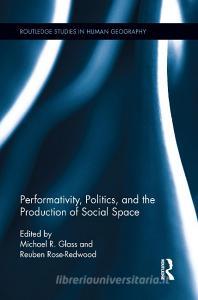 Performativity, Politics, and the Production of Social Space di Michael R. Glass edito da Taylor & Francis Ltd