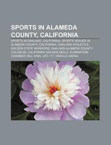 Sports In Alameda County, California: Sports In Oakland, California, Sports Venues In Alameda County, California, Oakland Athletics di Source Wikipedia edito da Books Llc, Wiki Series