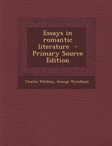 Essays in Romantic Literature di Charles Whibley, George Wyndham edito da Nabu Press