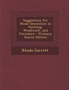 Suggestions for House Decoration in Painting, Woodwork, and Furniture di Rhoda Garrett edito da Nabu Press