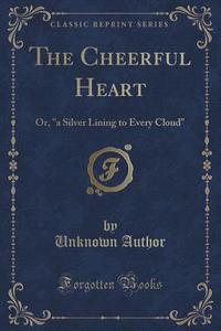 The Cheerful Heart di Unknown Author edito da Forgotten Books
