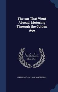 The Car That Went Abroad; Motoring Through The Golden Age di Albert Bigelow Paine, Walter Hale edito da Sagwan Press