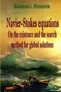 Navier-Stokes equations. On the existence and the search method for global solutions. di Solomon I. Khmelnik edito da Lulu.com