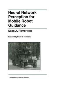 Neural Network Perception for Mobile Robot Guidance di Dean A. Pomerleau edito da Springer US