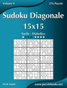 Sudoku Diagonale 15x15 - Da Facile a Diabolico - Volume 4 - 276 Puzzle di Nick Snels edito da Createspace