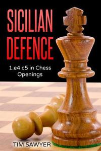 SICILIAN DEFENCE: 1.E4 C5 IN CHESS OPENI di TIM SAWYER edito da LIGHTNING SOURCE UK LTD