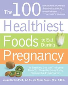 The 100 Healthiest Foods To Eat During Pregnancy di Jonny Bowden, Allison Tannis edito da Fair Winds Press