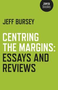 Centring the Margins: Essays and Reviews di Jeff Bursey edito da ZERO BOOKS