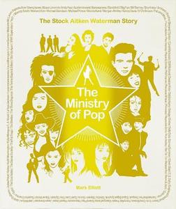 The Ministry of Pop: The Stock Aitken Waterman Story di Mark Elliott edito da FLOOD GALLERY
