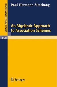 An Algebraic Approach to Association Schemes di Paul-Hermann Zieschang edito da Springer Berlin Heidelberg
