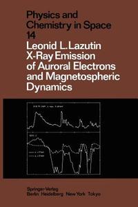 X-Ray Emission of Auroral Electrons and Magnetospheric Dynamics di Leonid L. Lazutin edito da Springer Berlin Heidelberg