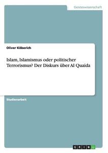 Islam, Islamismus oder politischer Terrorismus? Der Diskurs über Al Quaida di Oliver Köberich edito da GRIN Publishing