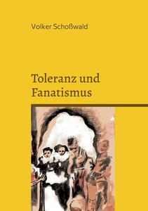 Toleranz und Fanatismus di Volker Schoßwald edito da TWENTYSIX