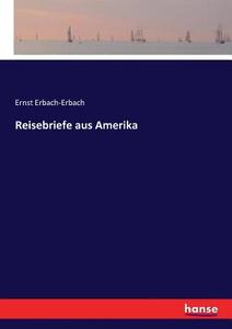 Reisebriefe aus Amerika di Ernst Erbach-Erbach edito da hansebooks