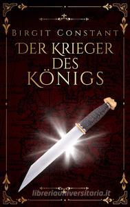 Der Krieger des Königs di Birgit Constant edito da Books on Demand