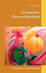Aschenputtels Weg zum Regenbogen di Axel W. Englert edito da Books on Demand