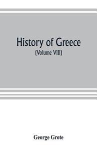 History of Greece (Volume VIII) di George Grote edito da ALPHA ED