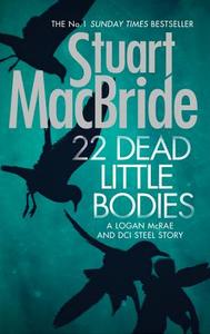 22 Dead Little Bodies (a Logan And Steel Short Novel) di Stuart MacBride edito da Harpercollins Publishers