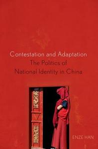 Contestation and Adaptation: The Politics of National Identity in China di Enze Han edito da OXFORD UNIV PR