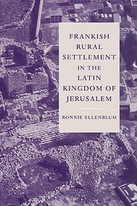 Frankish Rural Settlement in the Latin Kingdom of Jerusalem di Roni Ellenblum, Ronnie Ellenblum edito da Cambridge University Press