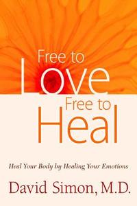 Free to Love, Free to Heal: Heal Your Body by Healing Your Emotions di David Simon edito da CHOPRA CTR PR