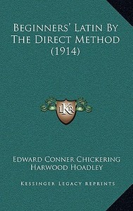 Beginners' Latin by the Direct Method (1914) di Edward Conner Chickering, Harwood Hoadley edito da Kessinger Publishing