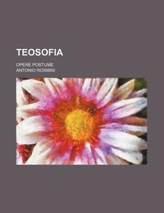 Teosofia (5); Opere Postume di Antonio Rosmini edito da General Books Llc