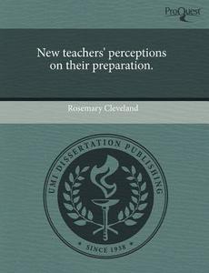 New Teachers\' Perceptions On Their Preparation. di Rosemary Cleveland edito da Proquest, Umi Dissertation Publishing