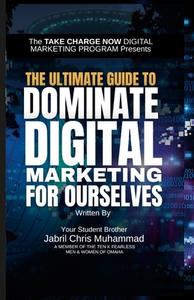 The Ultimate Guide to Dominate Digital Marketing for Ourselves di Jabril Chris Muhammad edito da Lulu.com