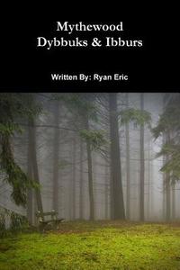 Mythewood, Book 2, Dybbuks & Ibburs di Ryan Eric edito da Lulu.com