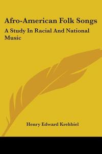 Afro-american Folk Songs: A Study In Racial And National Music di Henry Edward Krehbiel edito da Kessinger Publishing, Llc