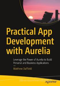 Practical App Development with Aurelia di Matthew Duffield edito da APRESS L.P.
